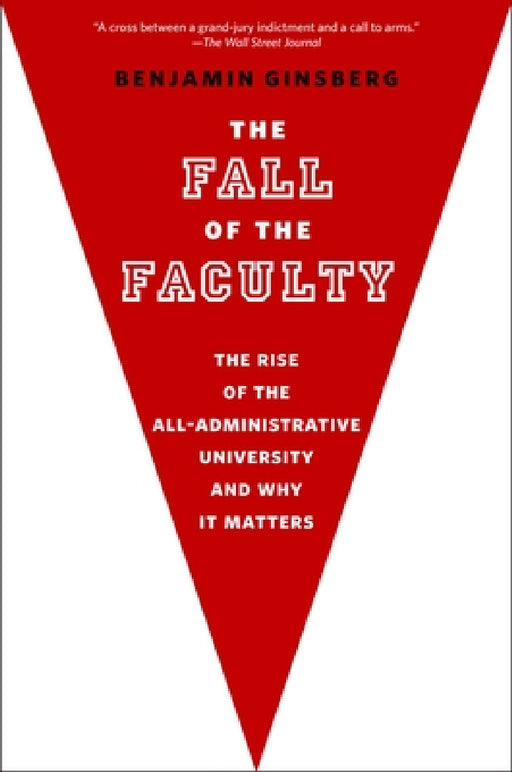 The Fall of the Faculty by Benjamin Ginsberg