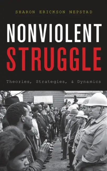 Nonviolent Struggle: Theories, Strategies, and Dynamics by Sharon Erickson Nepstad