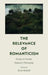 The Relevance of Romanticism: Essays on German Romantic Philosophy by Dalia Nassar