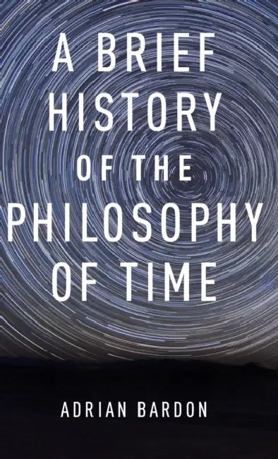 A Brief History of the Philosophy of Time by Adrian Bardon