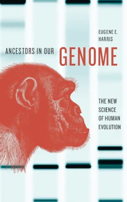 Ancestors in Our Genome: The New Science of Human Evolution by Eugene E. Harris