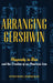 Arranging Gershwin: Rhapsody in Blue and the Creation of an American Icon by Ryan Banagale