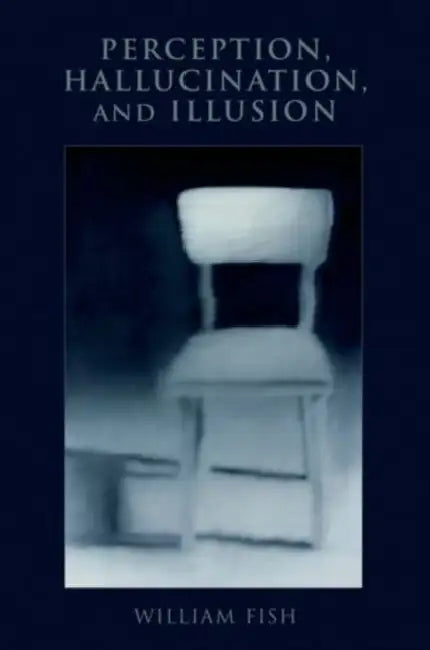 Perception, Hallucination, and Illusion by William Fish