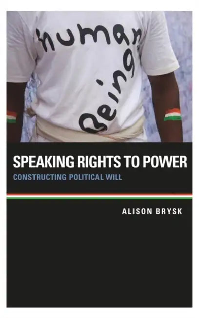 Speaking Rights to Power: Constructing Political Will by Alison Brysk