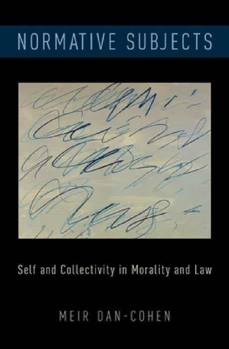 Normative Subjects: Self and Collectivity in Morality and Law by Meir Dan-Cohen