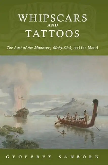 Whipscars and Tattoos: The Last of the Mohicans, Moby-Dick, and the Maori by Geoffrey Sanborn