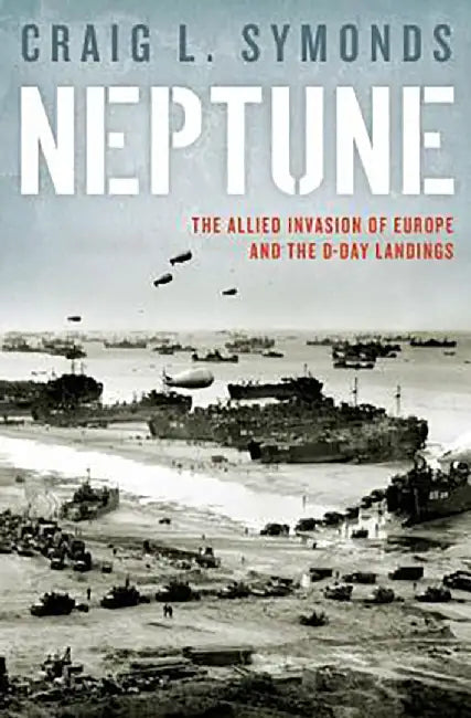 Neptune : The Allied Invasion of Europe and the D-Day Landings by Symonds