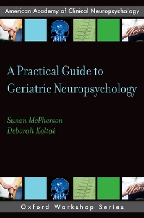 Practical Guide to Geriatric Neuropsychology by Susan McPherson, Deborah Koltai