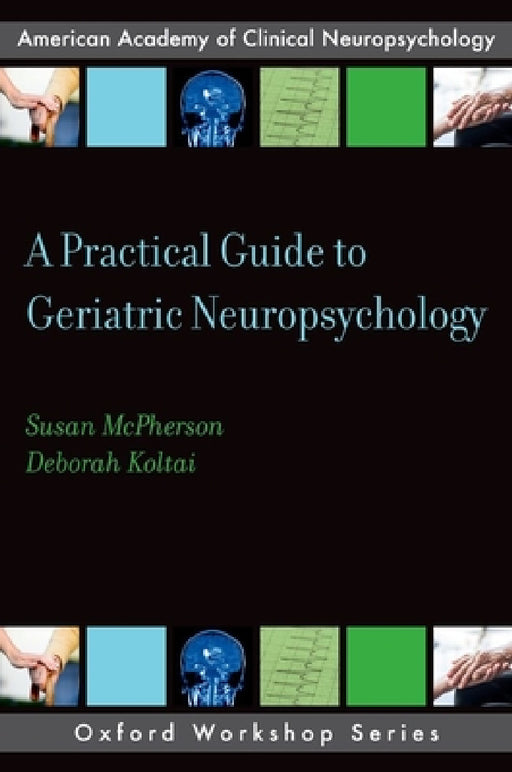 Practical Guide to Geriatric Neuropsychology by Susan McPherson, Deborah Koltai
