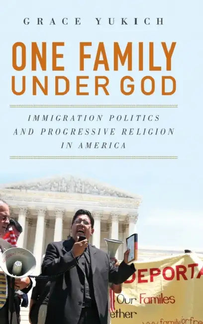 One Family Under God: Immigration Politics and Progressive Religion in America by Grace Yukich