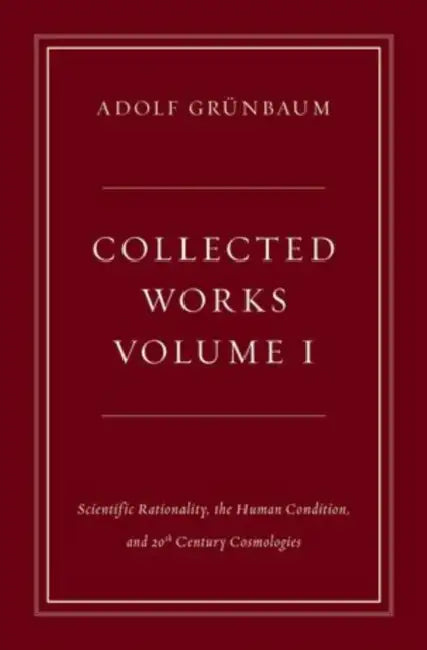 Scientific Rationality, the Human Condition, and 20th Century Cosmologies by Adolf Grunbaum