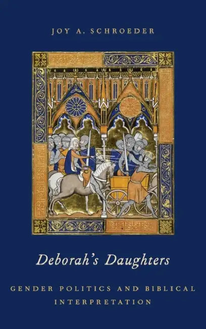Deborah's Daughters: Gender Politics and Biblical Interpretation by Joy A. Schroeder