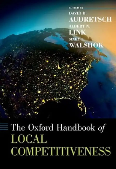 Oxford Handbook of Local Competitiveness by David B. Audretsch, Albert N. Link, Mary Lindenstein Walshok