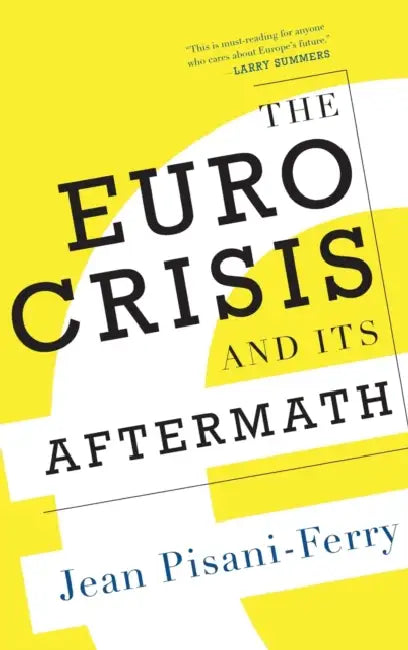 The Euro Crisis and Its Aftermath by Jean Pisani-Ferry