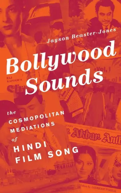 Bollywood Sounds: The Cosmopolitan Mediations of Hindi Film Song by Jayson Beaster-Jones