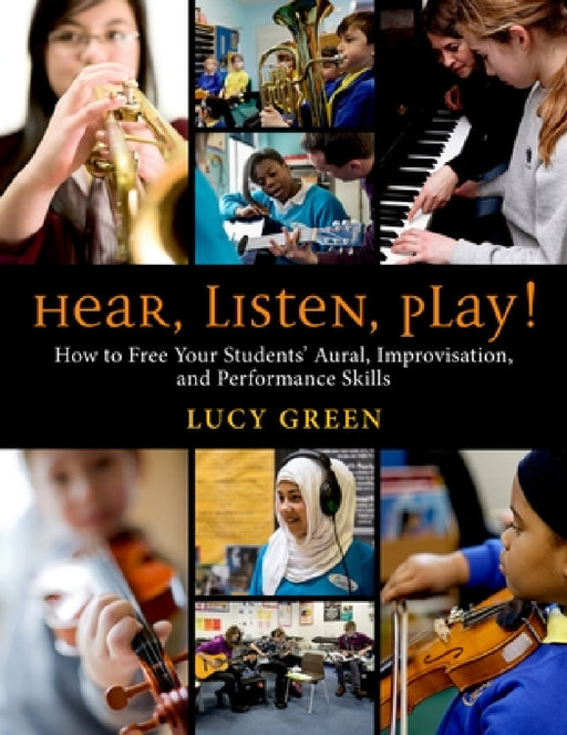 Hear, Listen, Play!: How to Free Your Students' Aural, Improvisation, and Performance Skills by Lucy Green