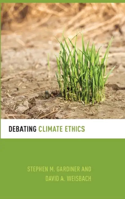 Debating Climate Ethics by Stephen M. Gardiner, David A. Weisbach