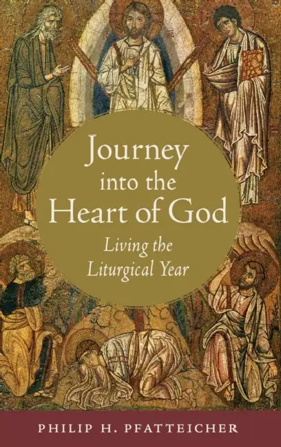 Journey Into the Heart of God: Living the Liturgical Year by Philip H. Pfatteicher
