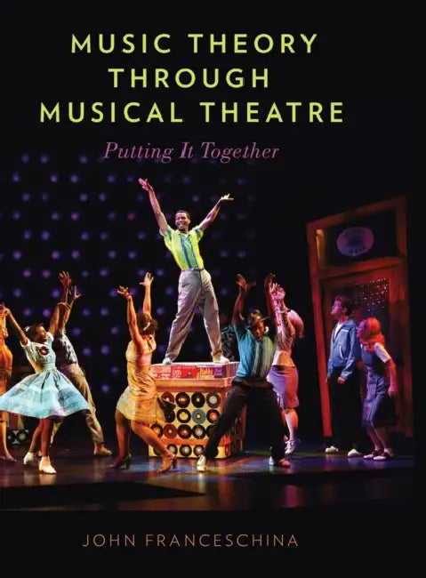 Music Theory Through Musical Theatre: Putting It Together by John Franceschina