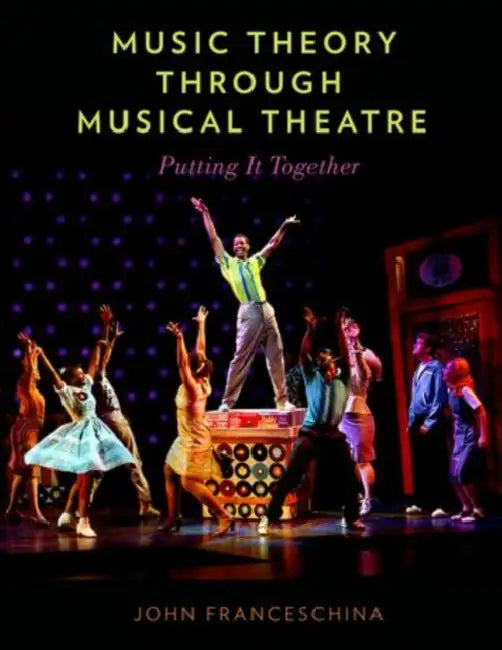 Music Theory Through Musical Theatre: Putting It Together by John Franceschina