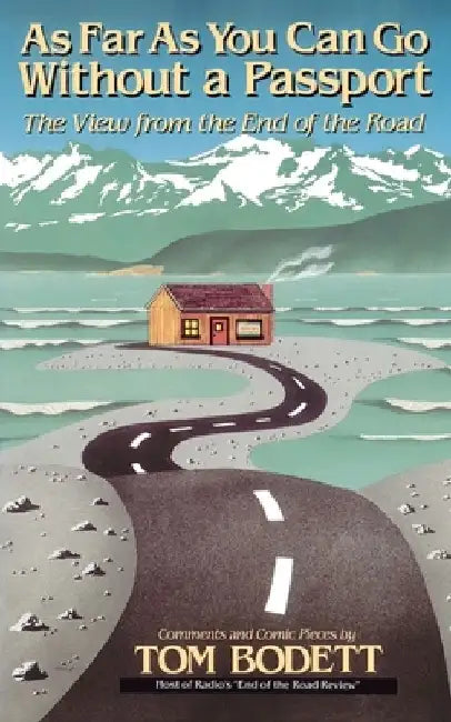 As Far as You Can Go Without a Passport: The View from the End of the Road by Tom Bodett