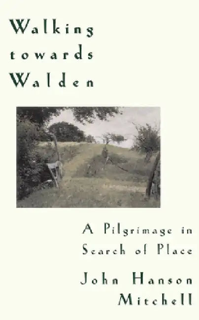 Walking Towards Walden: A Pilgrimage in Search of Place by John H. Mitchell