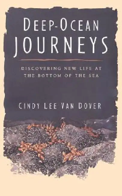 Deep Ocean Journeys: Discovering New Life at the Bottom of the Sea by Cindy Lee Van Dover