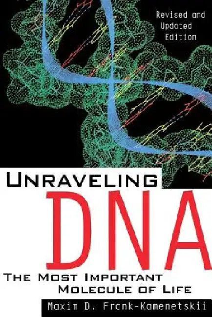 Unraveling DNA: The Most Important Molecule of Life, Revised and Updated Edition by Maxim D. Frank-Kamenetskii