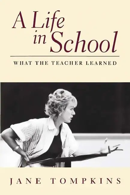 A Life in School: What the Teacher Learned by Jane Tompkins