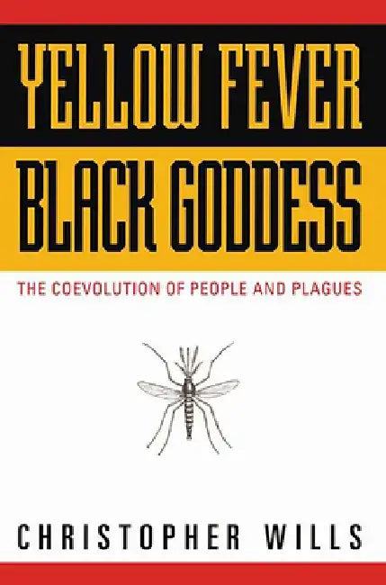 Yellow Fever, Black Goddess: The Coevolution Of People And Plagues by Christopher Wills