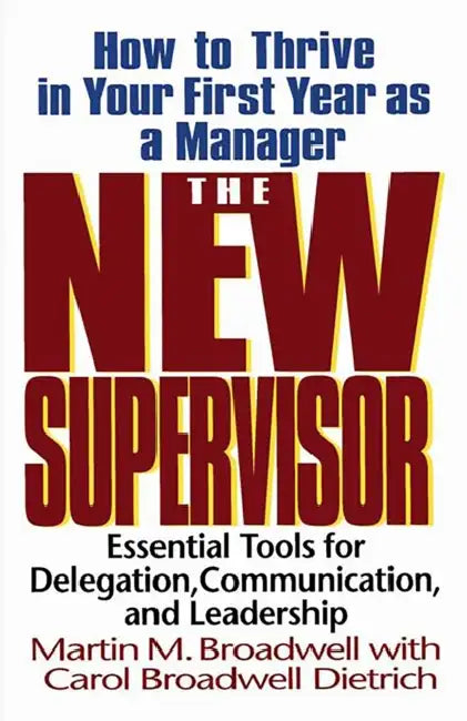 The New Supervisor: How to Thrive in Your First Year as a Manager by Martin M. Broadwell, Carol Broadwell Dietrich