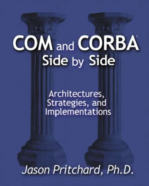 Com and CORBA Side by Side: Architectures, Strategies, and Implementations by Jason Pritchard
