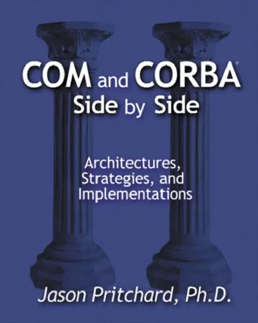 Com and CORBA Side by Side: Architectures, Strategies, and Implementations by Jason Pritchard