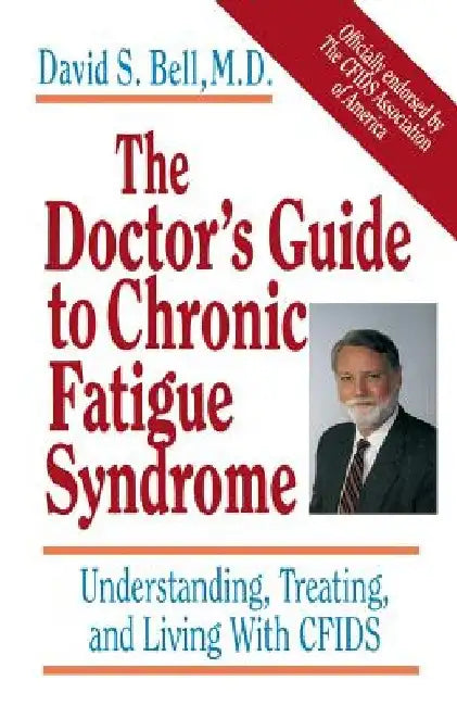 The Doctor's Guide to Chronic Fatigue Syndrome: Understanding, Treating, and Living with Cfids by David S. Bell