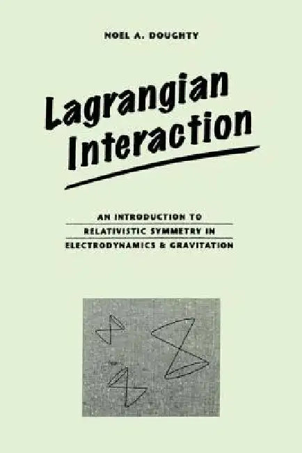 Lagrangian Interaction: An Introduction To Relativistic Symmetry In Electrodynamics And Gravitation by Noel Doughty