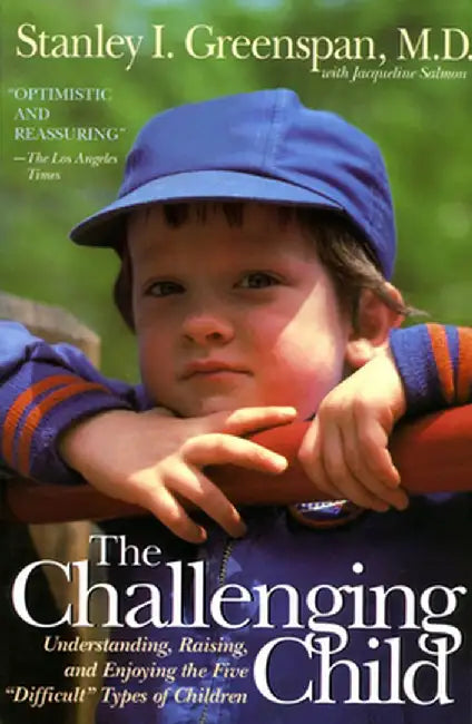 The Challenging Child: Understanding, Raising, and Enjoying the Five ""Difficult"" Types of Children by Stanley I. Greenspan