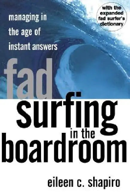 Fad Surfing in the Boardroom: Managing in the Age of Instant Answers by Eileen C. Shapiro