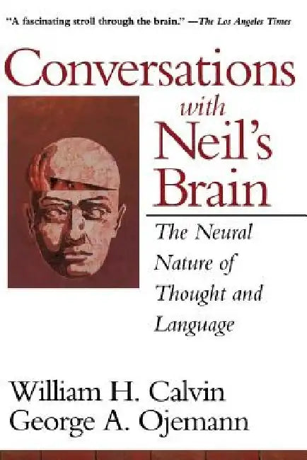 Conversations with Neil's Brain: The Neural Nature of Thought and Language by William H. Calvin