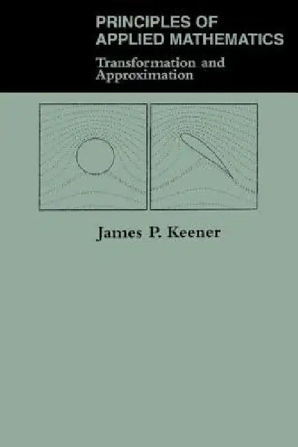 Principles Of Applied Mathematics: Transformation And Approximation by James P. Keener