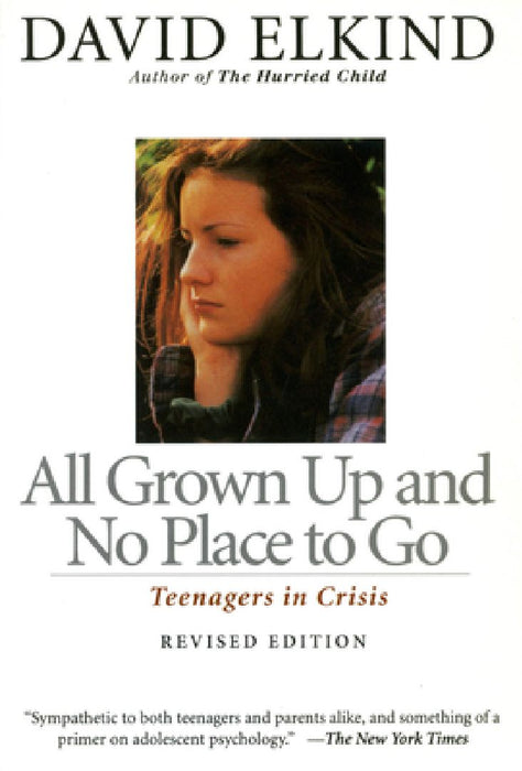 All Grown Up and No Place to Go: Teenagers in Crisis by David Elkind