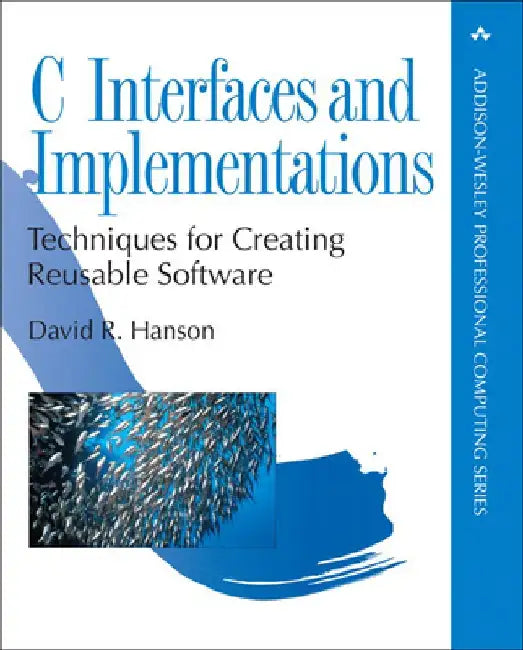 C Interfaces and Implementations: Techniques for Creating Reusable Software by David R. Hanson