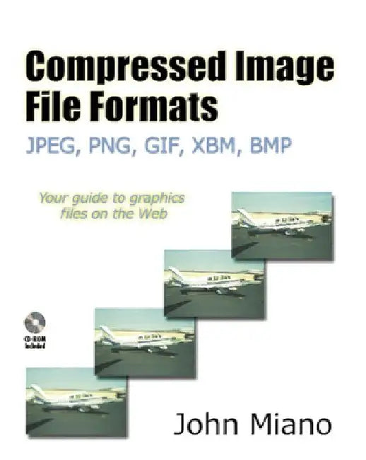 Compressed Image File Formats: JPEG, PNG, GIF, Xbm, BMP [With CDROM] by John Miano