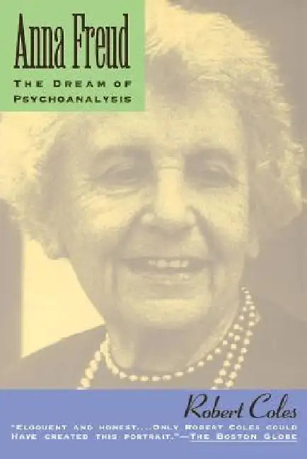 Anna Freud: The Dream of Psychoanalysis by Robert Coles