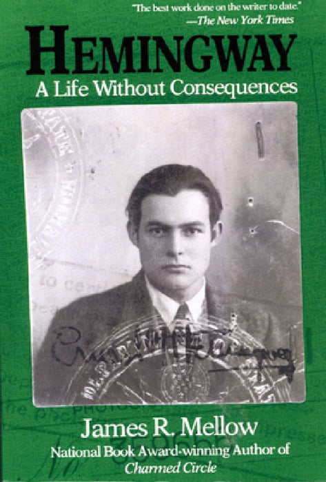 Hemingway: A Life Without Consequences by James R. Mellow