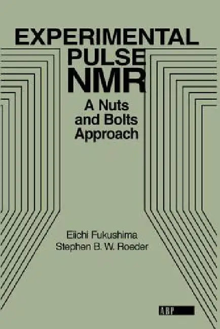 Experimental Pulse NMR: A Nuts and Bolts Approach by Eiichi Fukushima, Stephen B. W. Roeder