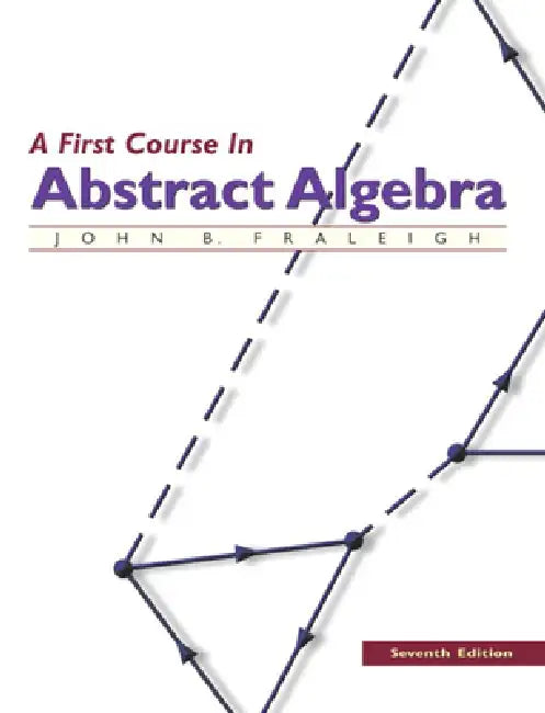 A First Course in Abstract Algebra by John Fraleigh