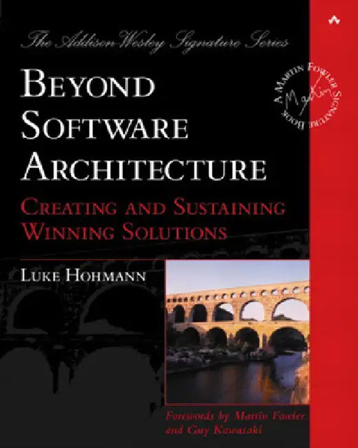 Beyond Software Architecture: Creating and Sustaining Winning Solutions by Luke Hohmann, John Fuller, Paul Becker