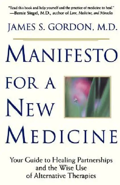 Manifesto for a New Medicine: Your Guide to Healing Partnerships and the Wise Use of Alternative Therapies by James S. Gordon