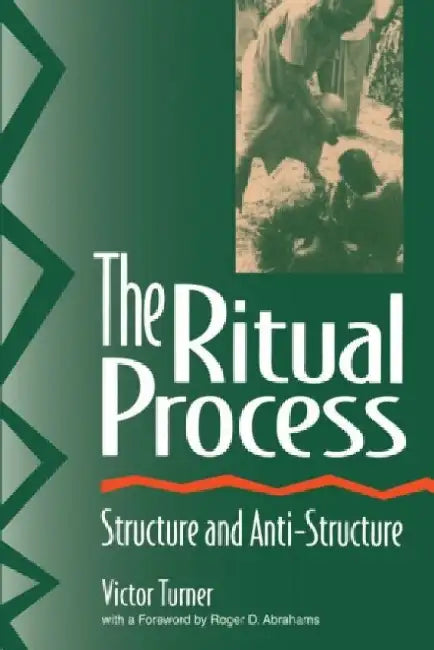 The Ritual Process: Structure and Anti-Structure by Victor Witter Turner