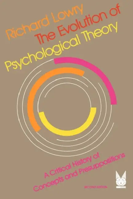 The Evolution of Psychological Theory: A Critical History of Concepts and Presuppositions by Richard Lowry